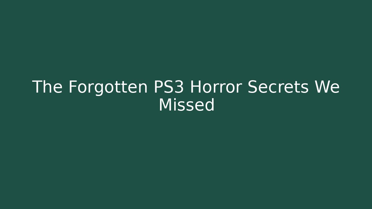 The Forgotten PS3 Horror Secrets We Missed