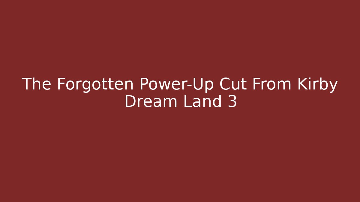 The Forgotten Power-Up Cut From Kirby Dream Land 3