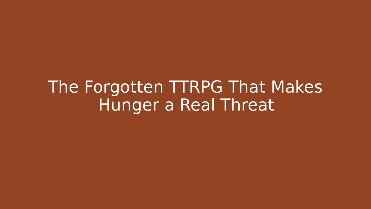 The Forgotten TTRPG That Makes Hunger a Real Threat
