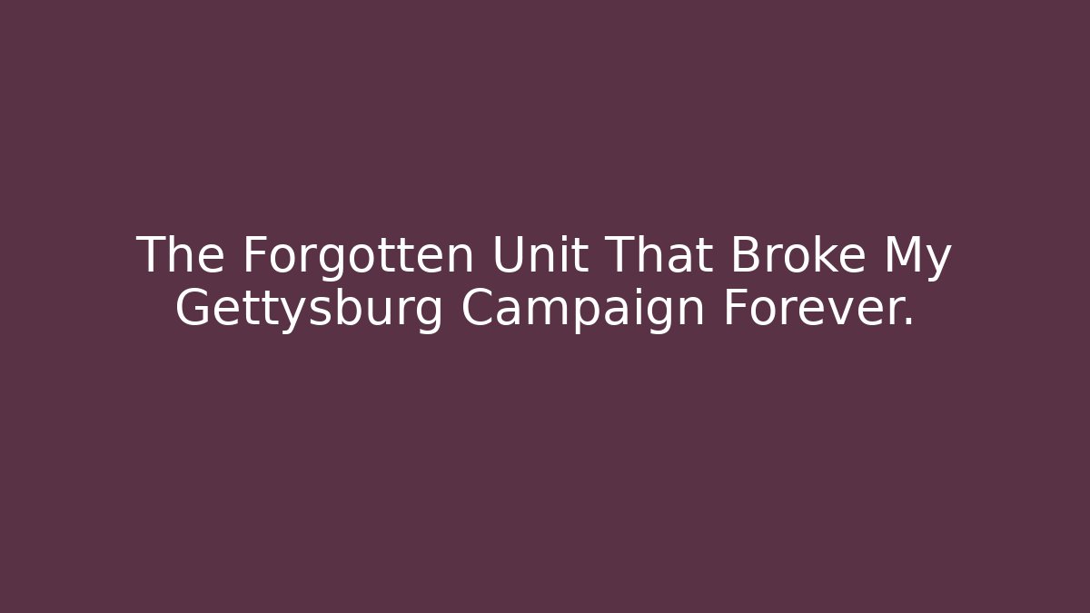 The Forgotten Unit That Broke My Gettysburg Campaign Forever.