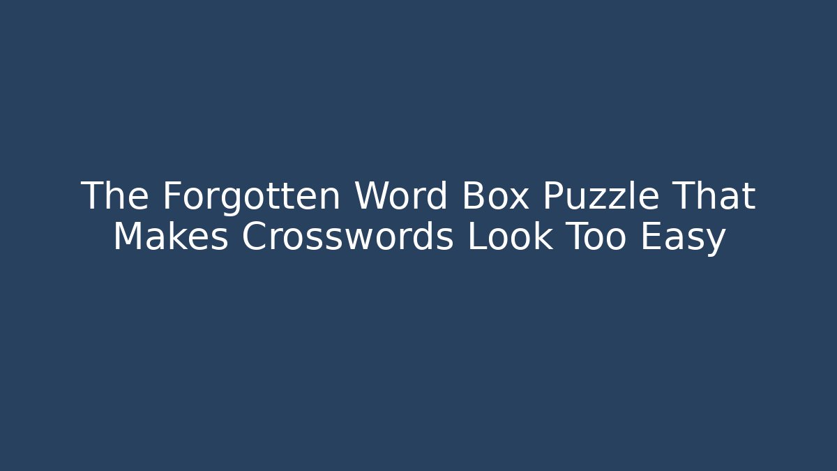 The Forgotten Word Box Puzzle That Makes Crosswords Look Too Easy