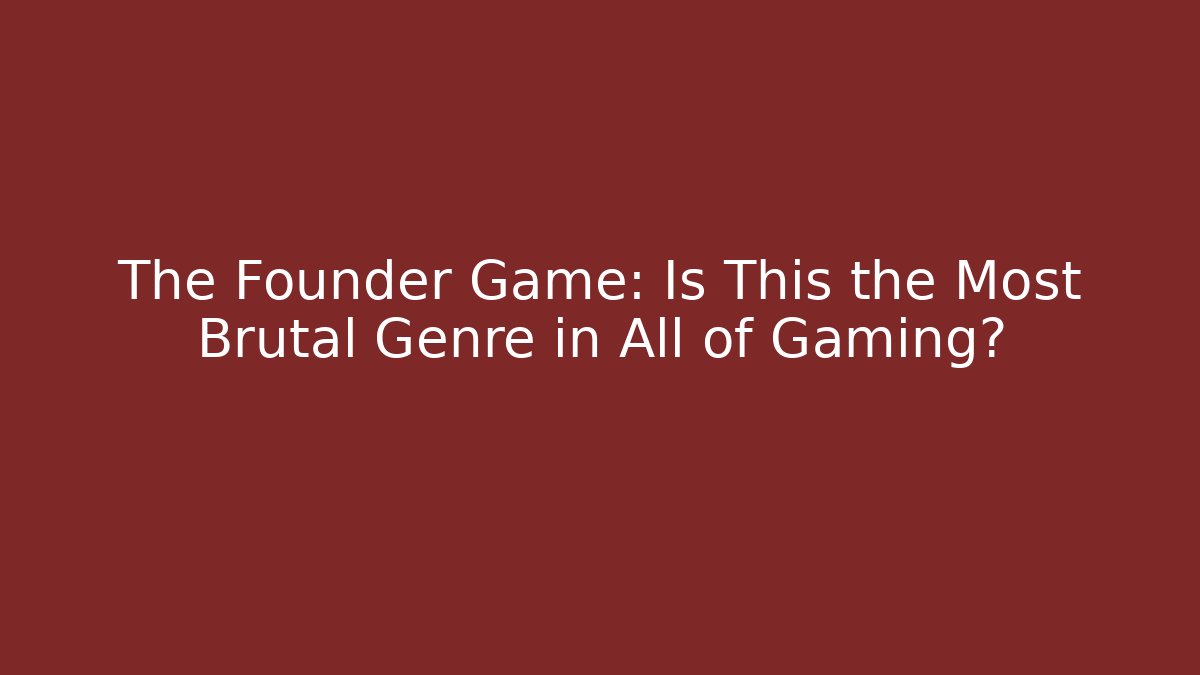 The Founder Game: Is This the Most Brutal Genre in All of Gaming?
