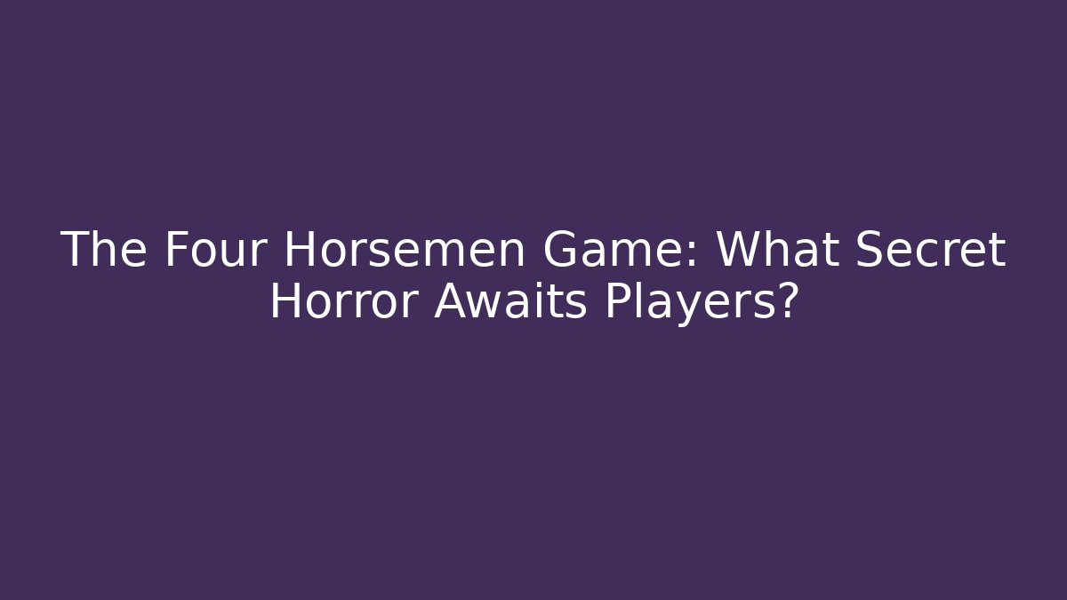 The Four Horsemen Game: What Secret Horror Awaits Players?