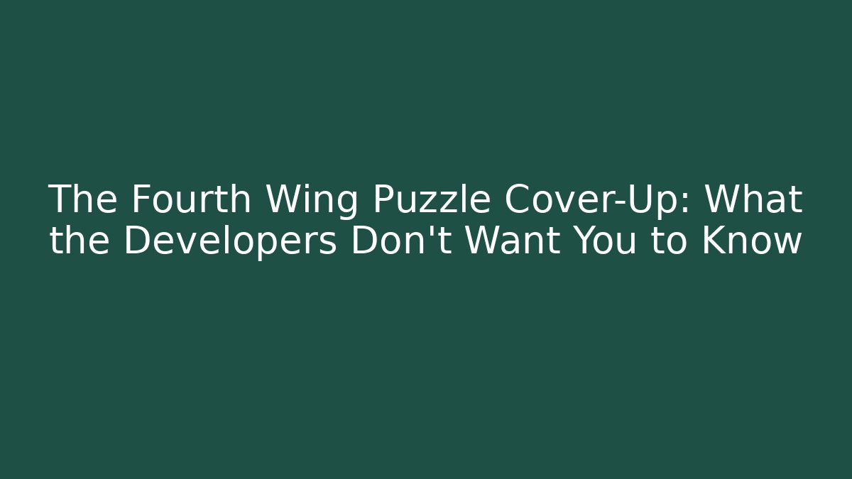 The Fourth Wing Puzzle Cover-Up: What the Developers Don't Want You to Know