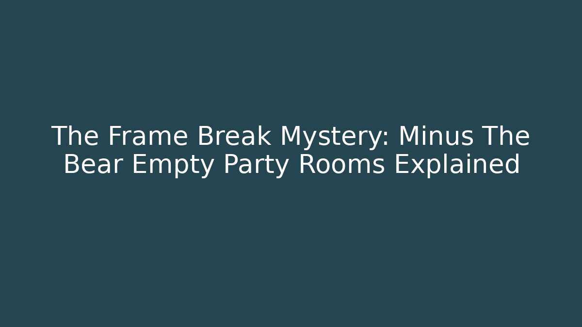 The Frame Break Mystery: Minus The Bear Empty Party Rooms Explained - Felix Cat Insurance