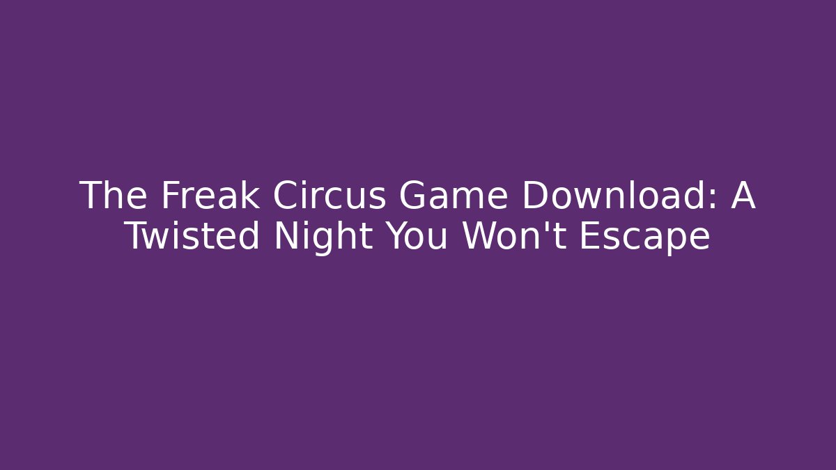 The Freak Circus Game Download: A Twisted Night You Won't Escape
