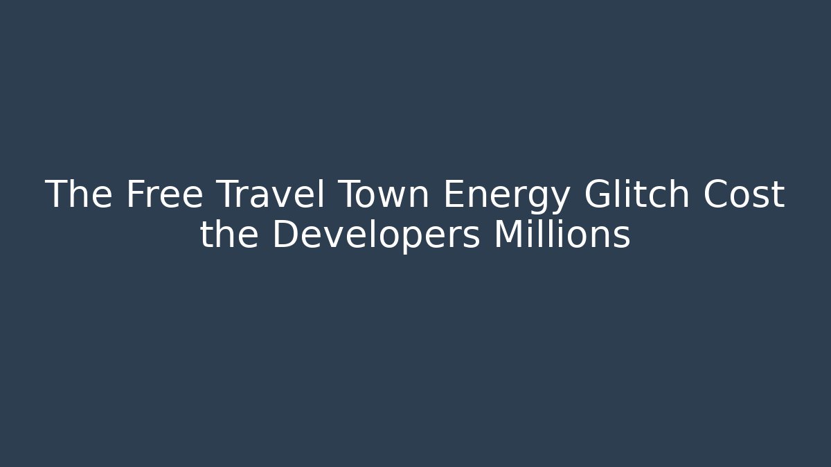 The Free Travel Town Energy Glitch Cost the Developers Millions