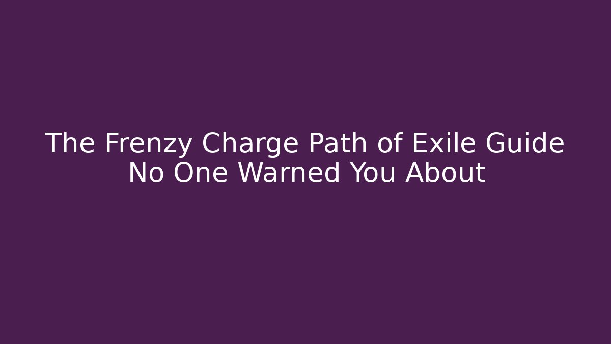 The Frenzy Charge Path of Exile Guide No One Warned You About