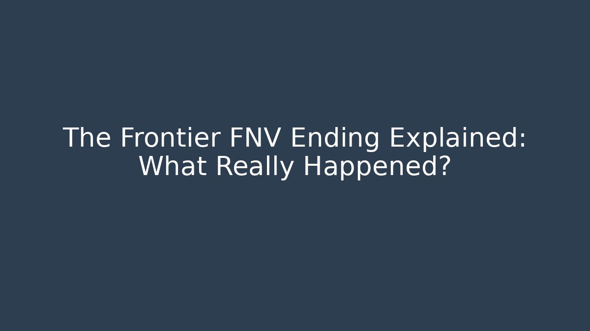 The Frontier FNV Ending Explained: What Really Happened?