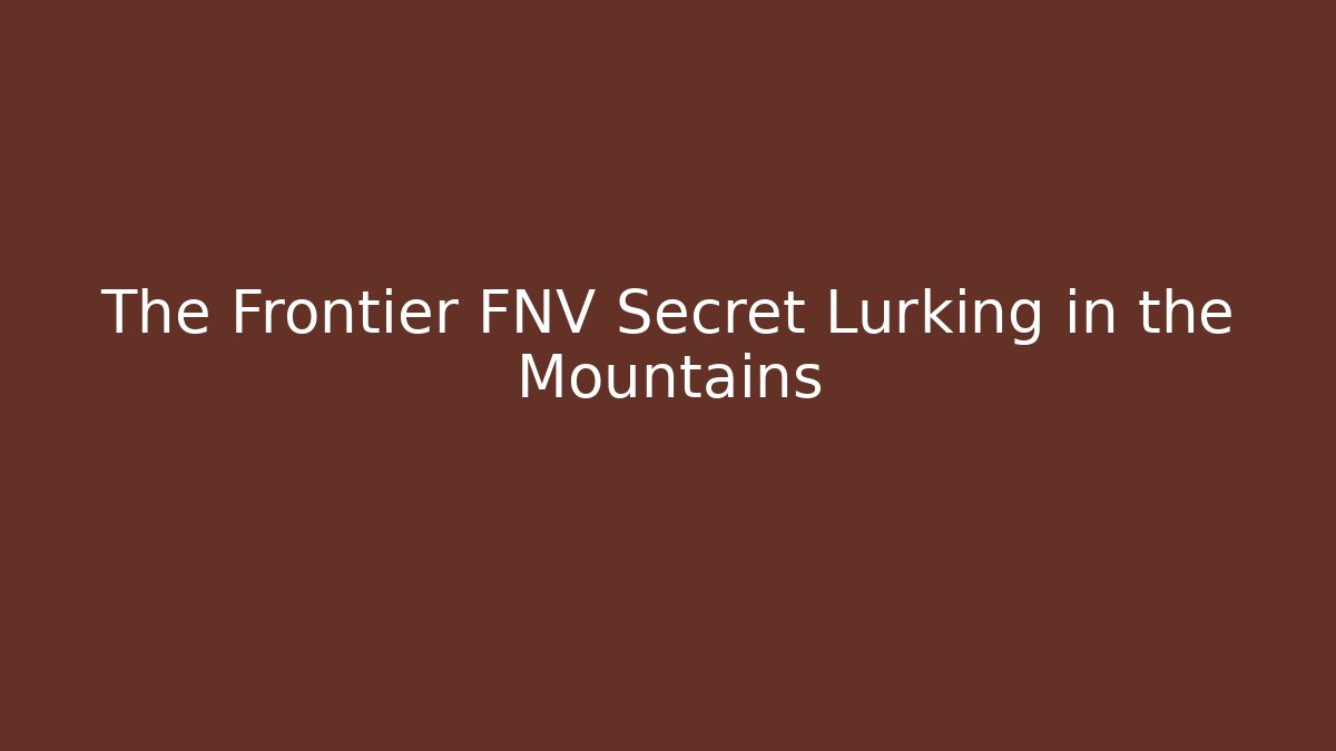 The Frontier FNV Secret Lurking in the Mountains