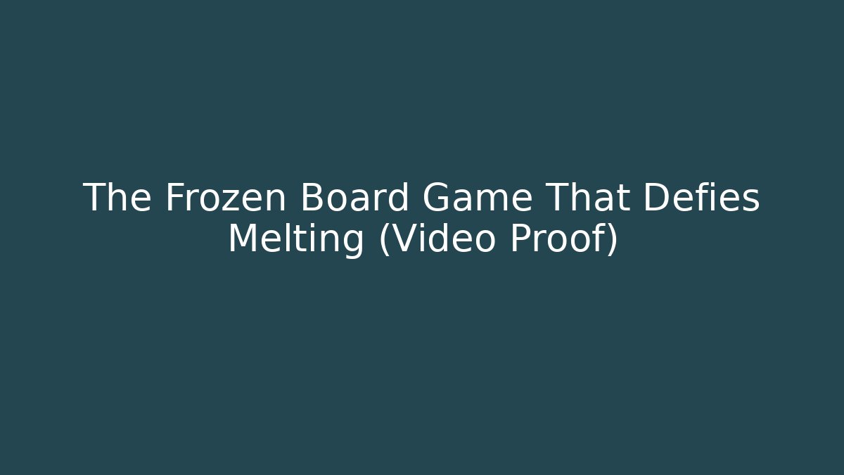 The Frozen Board Game That Defies Melting (Video Proof)
