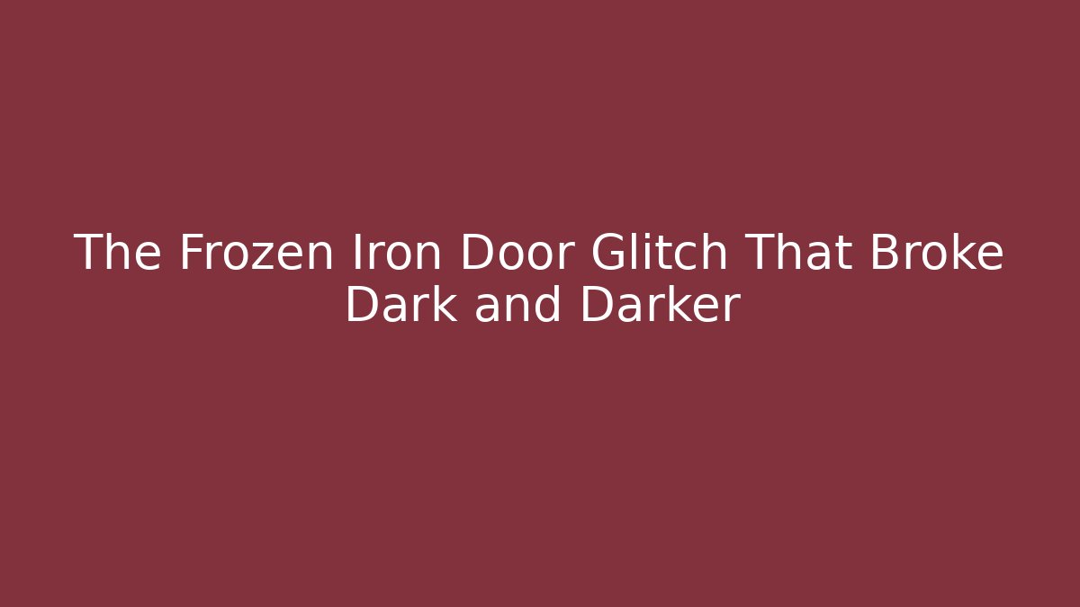 The Frozen Iron Door Glitch That Broke Dark and Darker