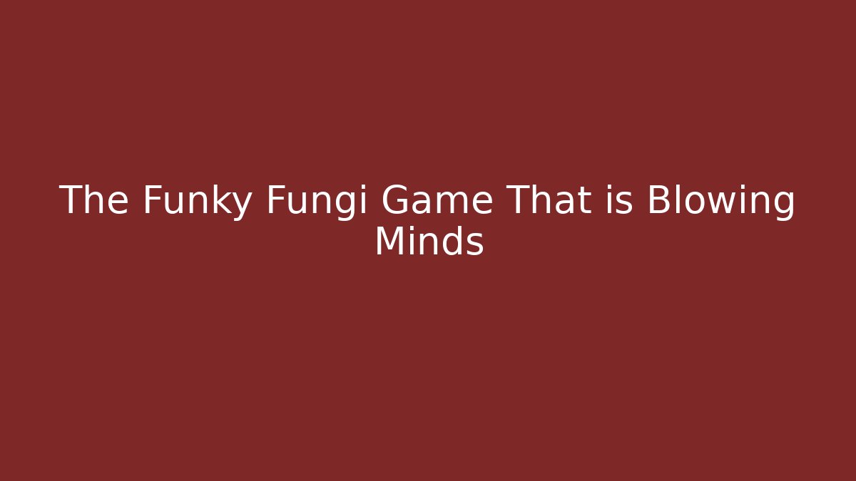 The Funky Fungi Game That is Blowing Minds