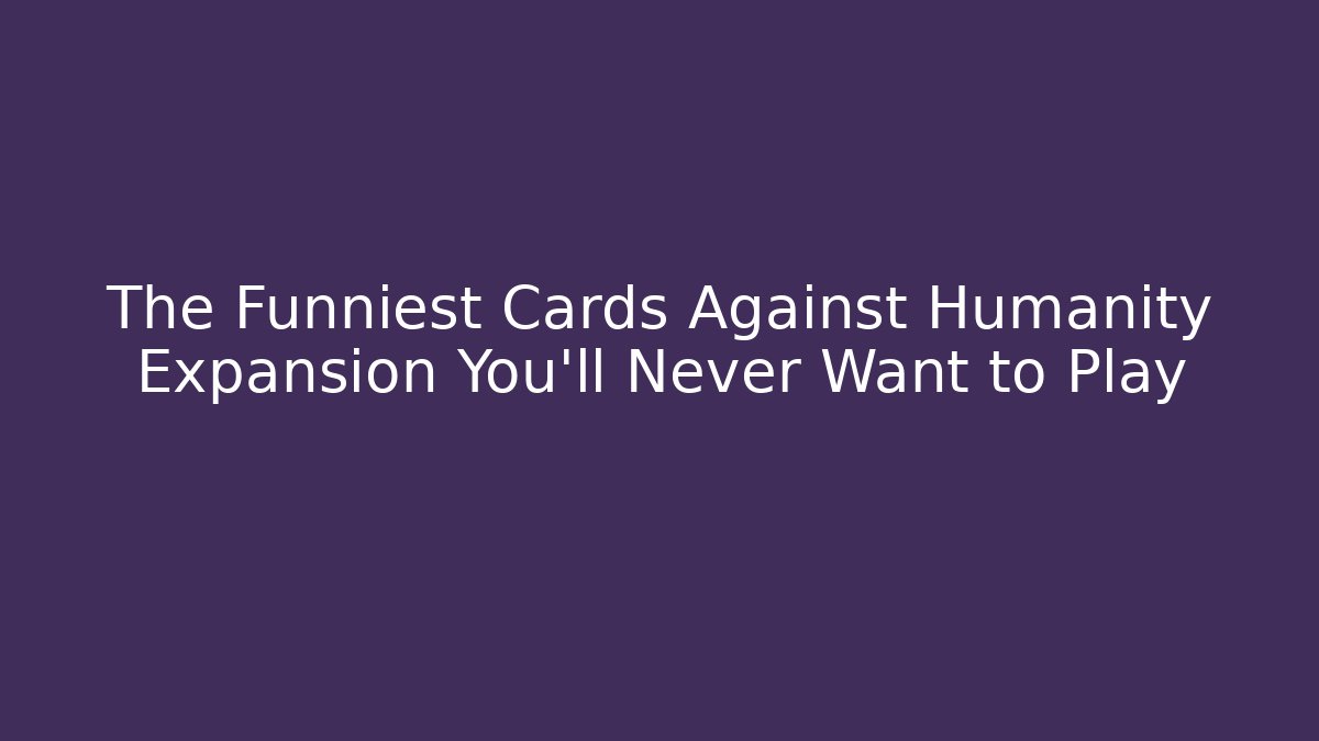 The Funniest Cards Against Humanity Expansion You'll Never Want to Play