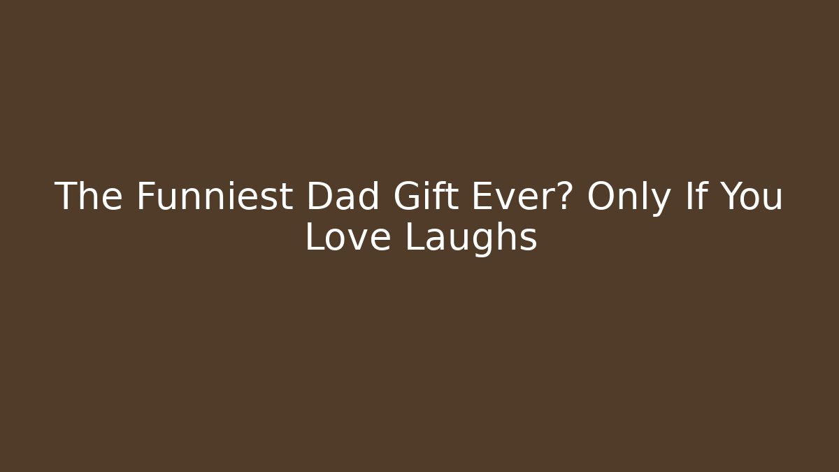 The Funniest Dad Gift Ever? Only If You Love Laughs