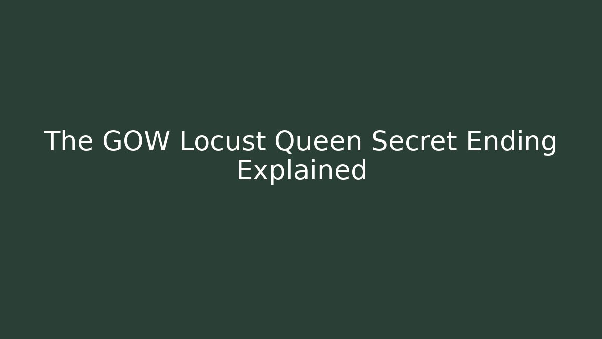 The GOW Locust Queen Secret Ending Explained