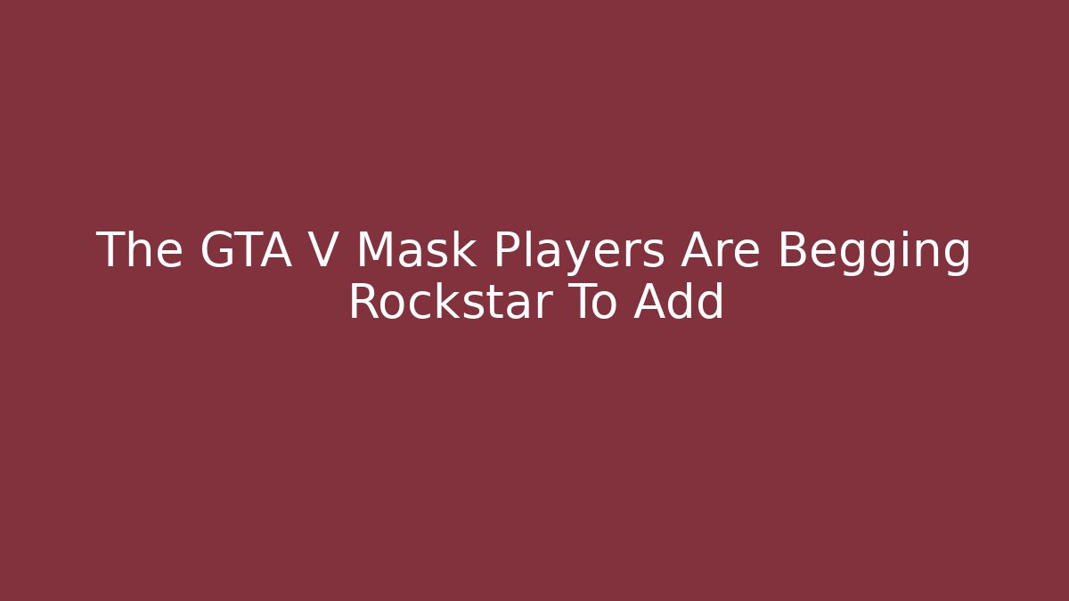 The GTA V Mask Players Are Begging Rockstar To Add