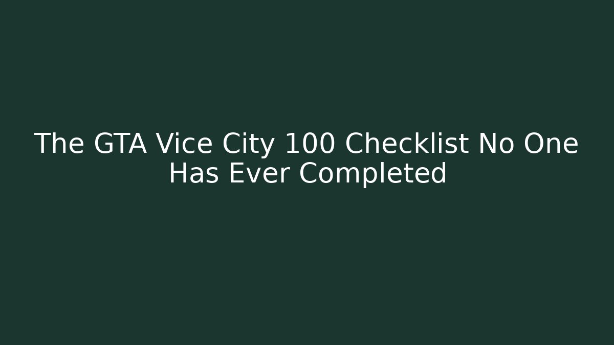 The GTA Vice City 100 Checklist No One Has Ever Completed