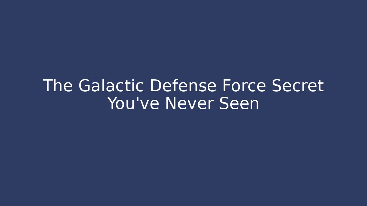 The Galactic Defense Force Secret You've Never Seen