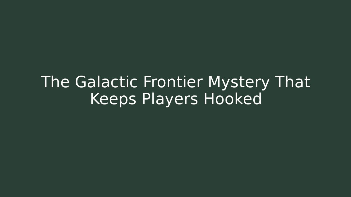The Galactic Frontier Mystery That Keeps Players Hooked