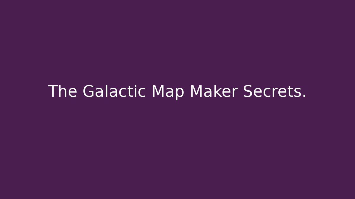 The Galactic Map Maker Secrets. - Felix Cat Insurance
