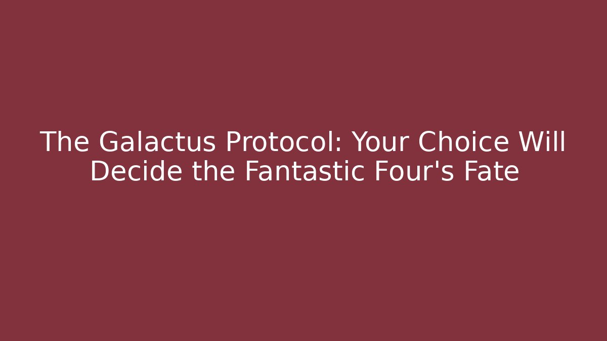 The Galactus Protocol: Your Choice Will Decide the Fantastic Four's Fate