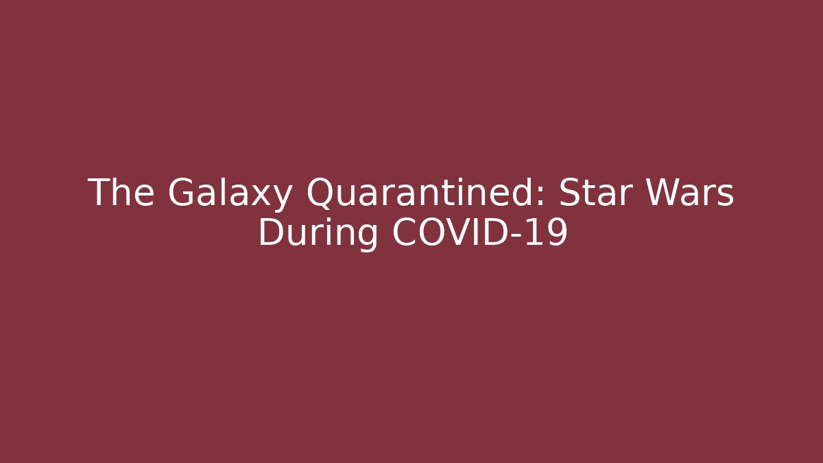 The Galaxy Quarantined: Star Wars During COVID-19