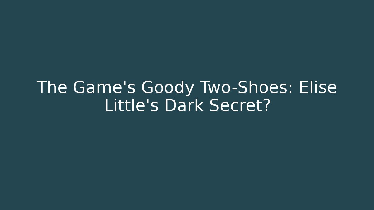 The Game's Goody Two-Shoes: Elise Little's Dark Secret?