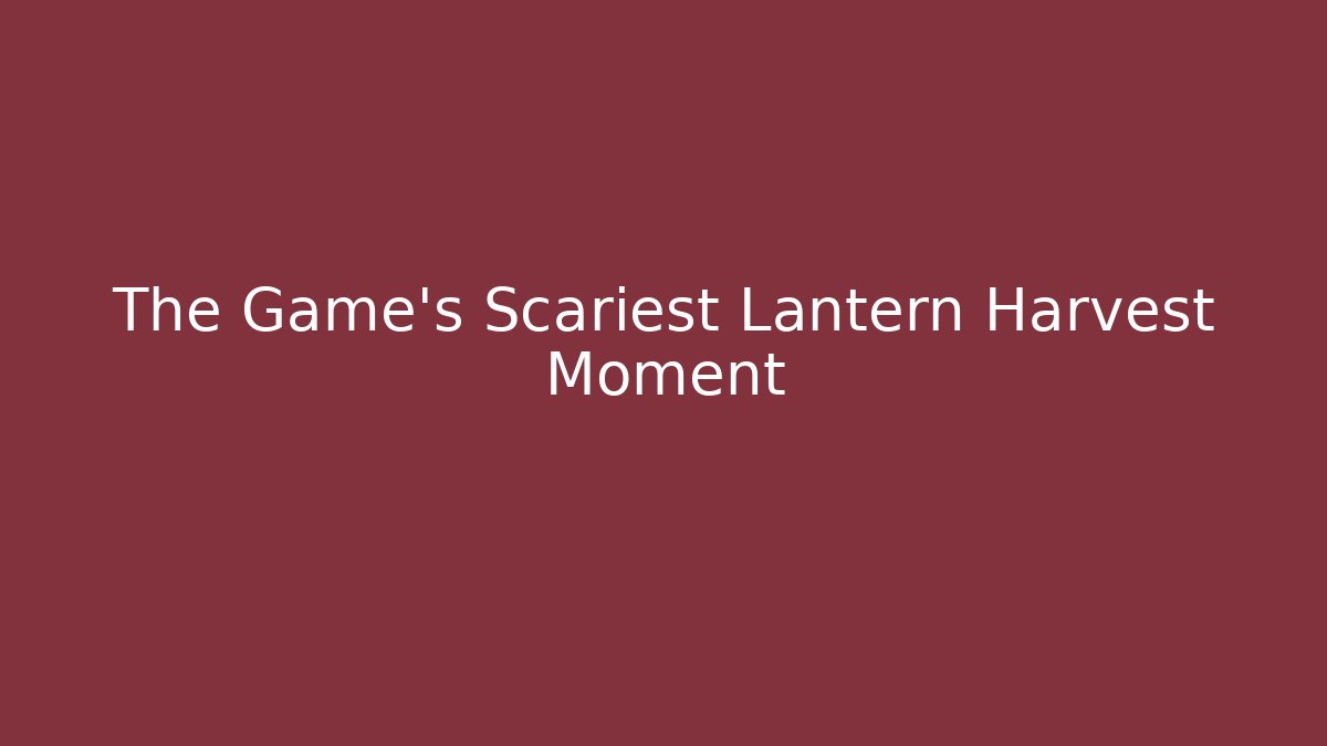 The Game's Scariest Lantern Harvest Moment