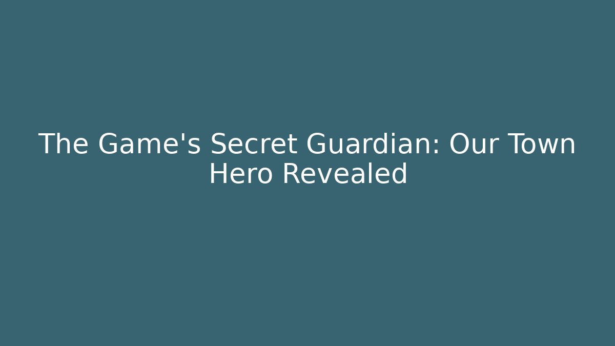 The Game's Secret Guardian: Our Town Hero Revealed