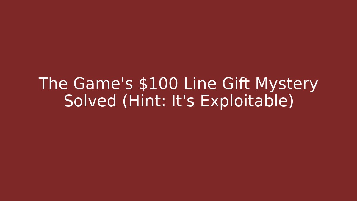 The Game’s $100 Line Gift Mystery Solved (Hint: It’s Exploitable) - Felix Cat Insurance