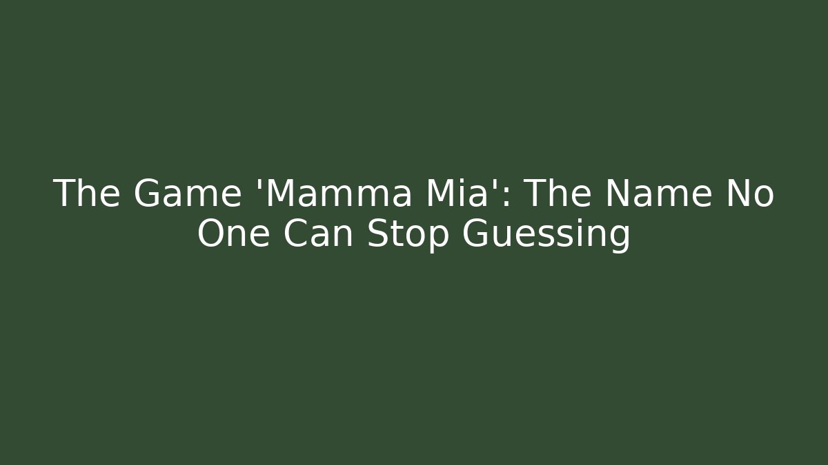 The Game 'Mamma Mia': The Name No One Can Stop Guessing