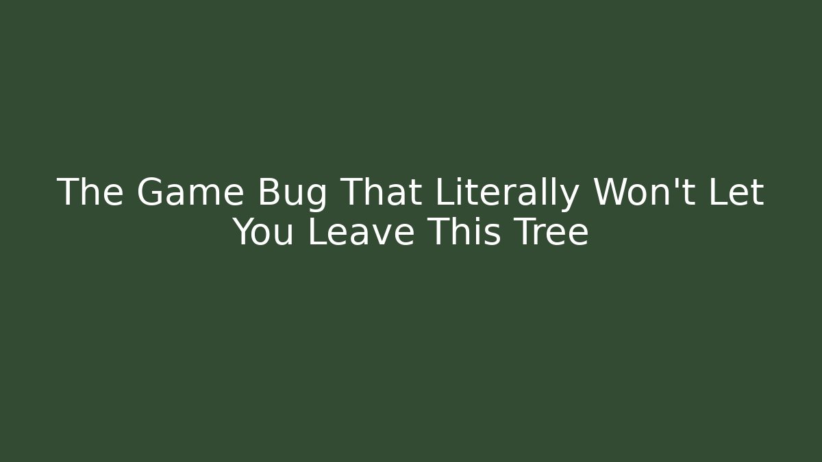 The Game Bug That Literally Won't Let You Leave This Tree
