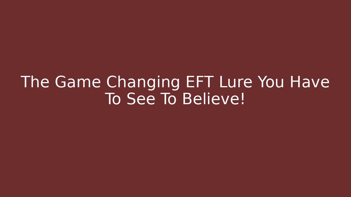 The Game Changing EFT Lure You Have To See To Believe!