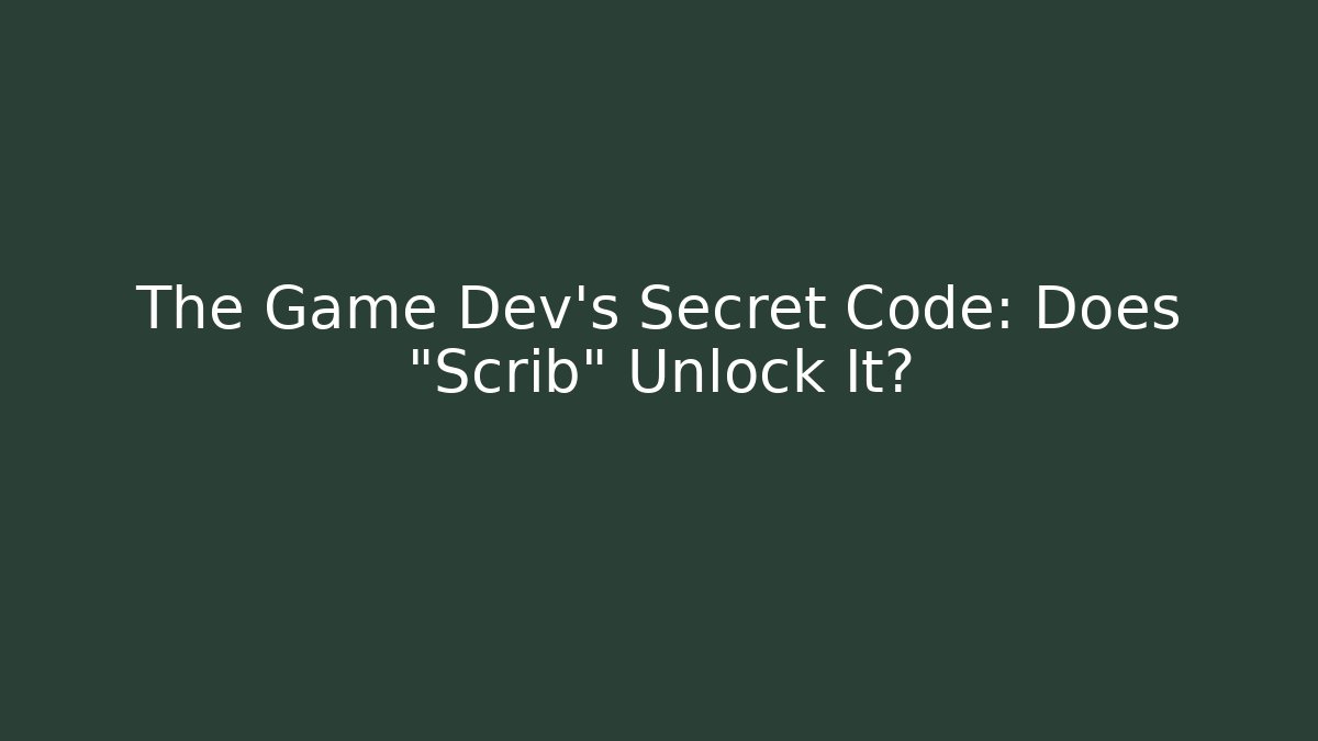 The Game Dev's Secret Code: Does "Scrib" Unlock It?