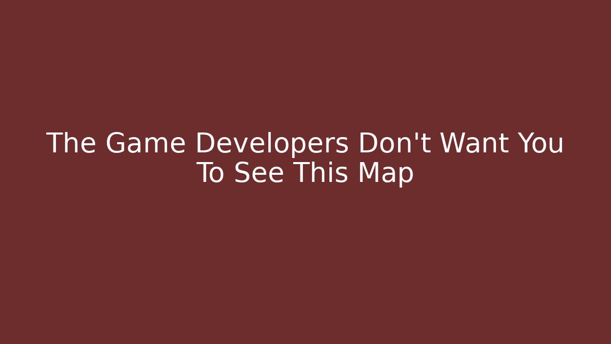 The Game Developers Don’t Want You To See This Map