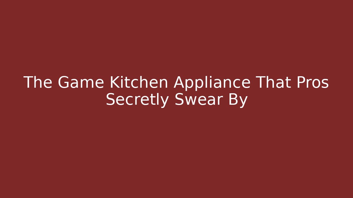 The Game Kitchen Appliance That Pros Secretly Swear By