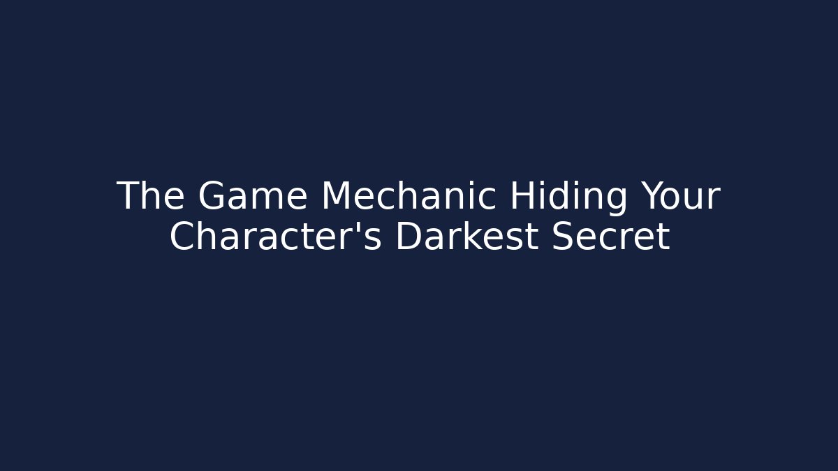 The Game Mechanic Hiding Your Character's Darkest Secret