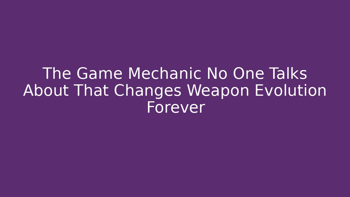 The Game Mechanic No One Talks About That Changes Weapon Evolution Forever