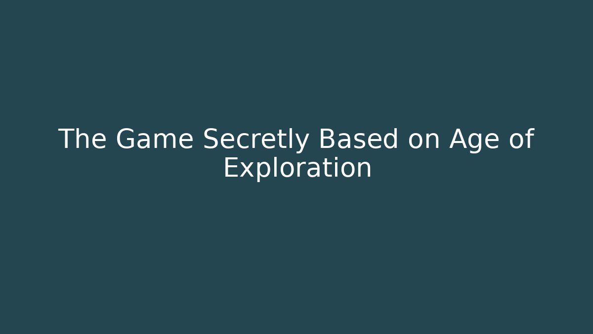 The Game Secretly Based on Age of Exploration