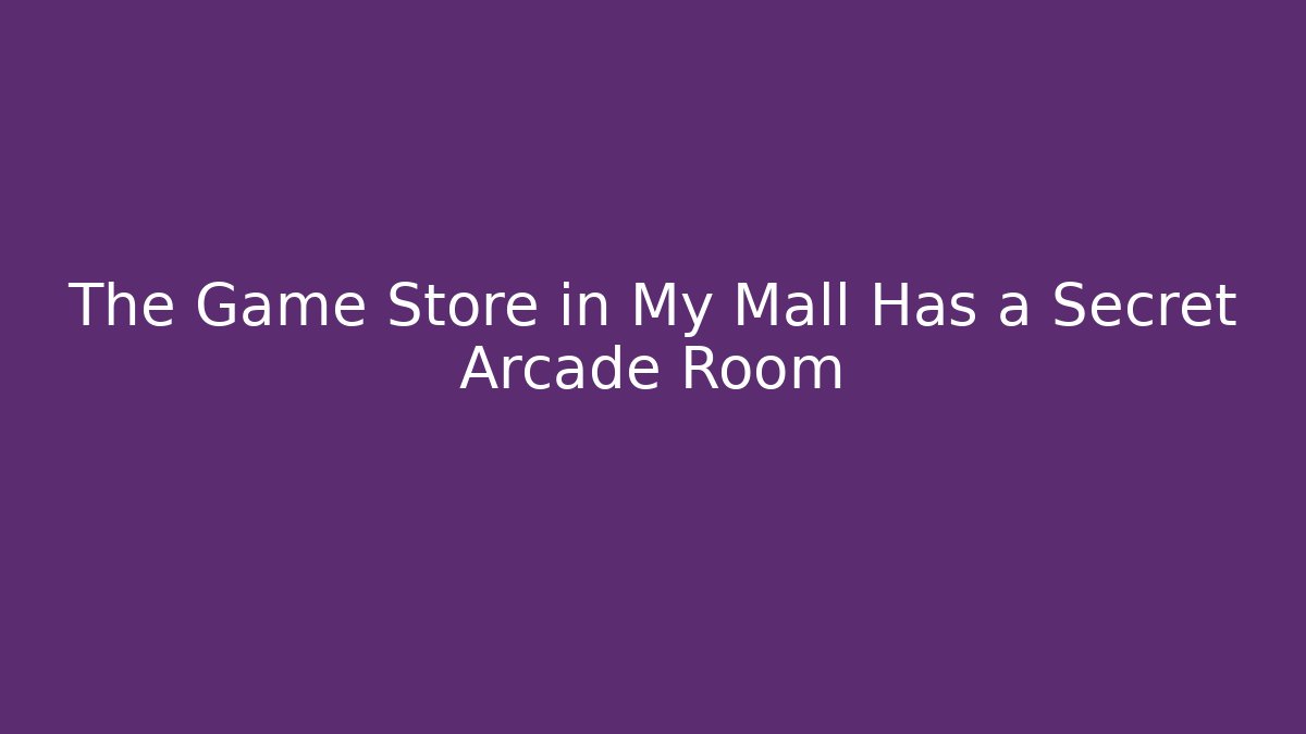 The Game Store in My Mall Has a Secret Arcade Room