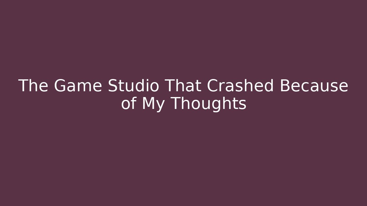 The Game Studio That Crashed Because of My Thoughts