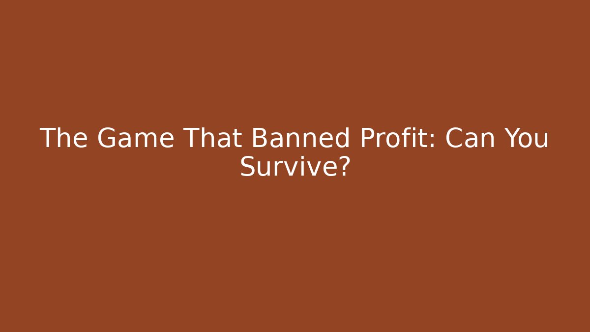 The Game That Banned Profit: Can You Survive?