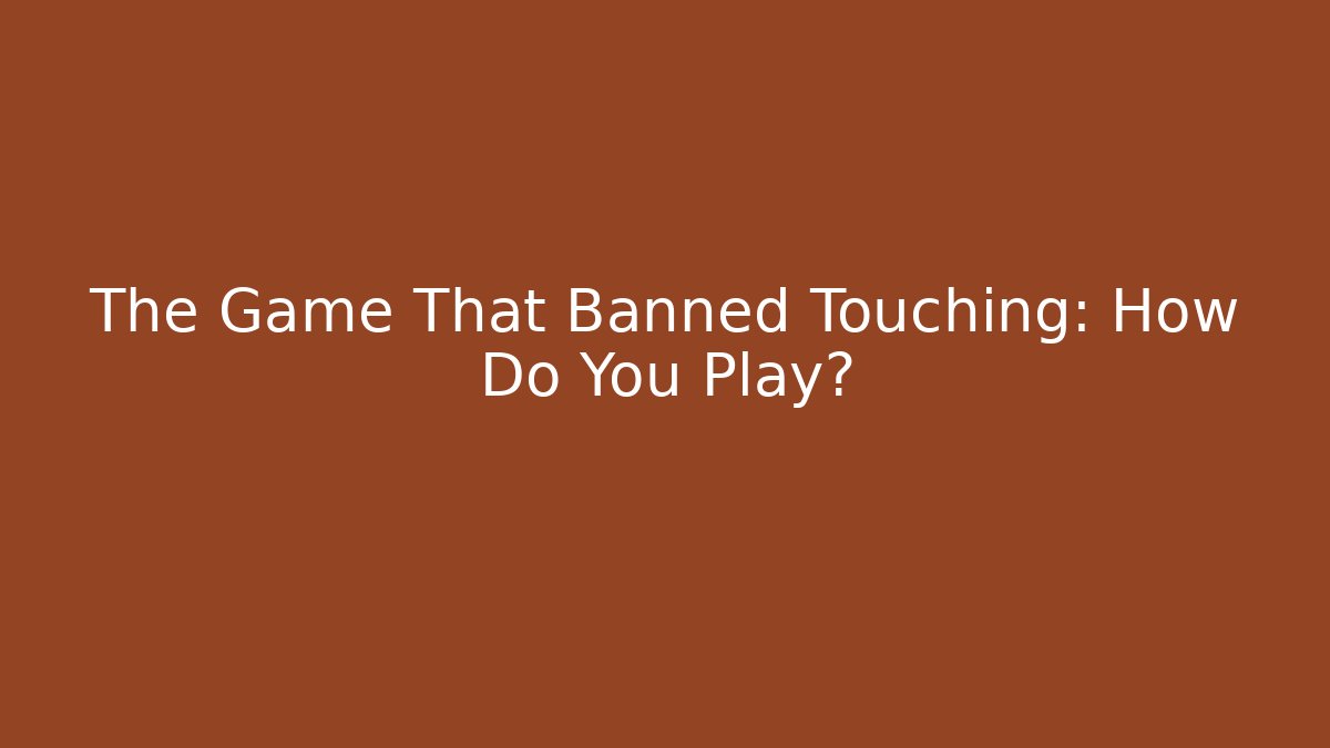 The Game That Banned Touching: How Do You Play? - Felix Cat Insurance