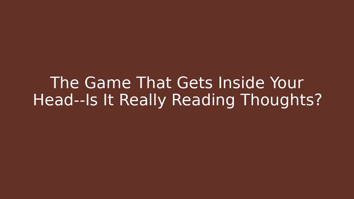 The Game That Gets Inside Your Head—Is It Really Reading Thoughts?