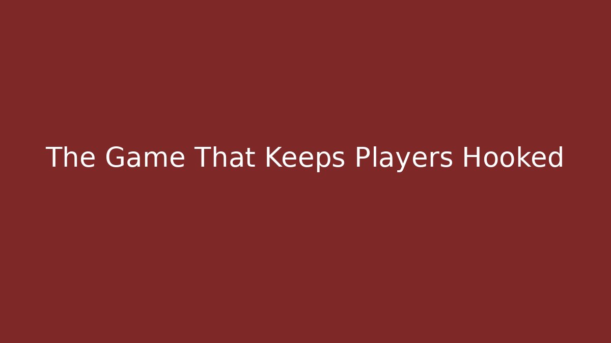 The Game That Keeps Players Hooked