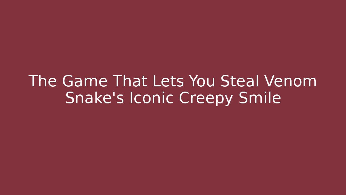 The Game That Lets You Steal Venom Snake's Iconic Creepy Smile