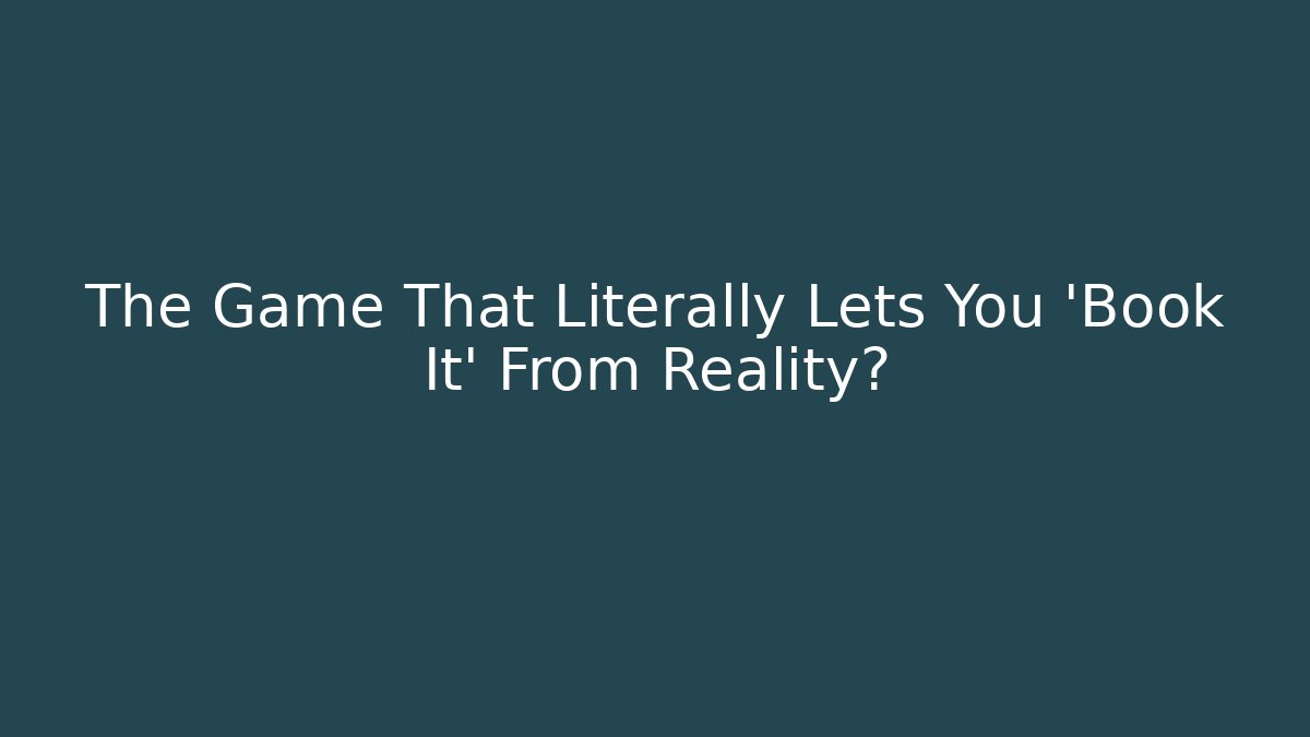 The Game That Literally Lets You 'Book It' From Reality? - Felix Cat Insurance