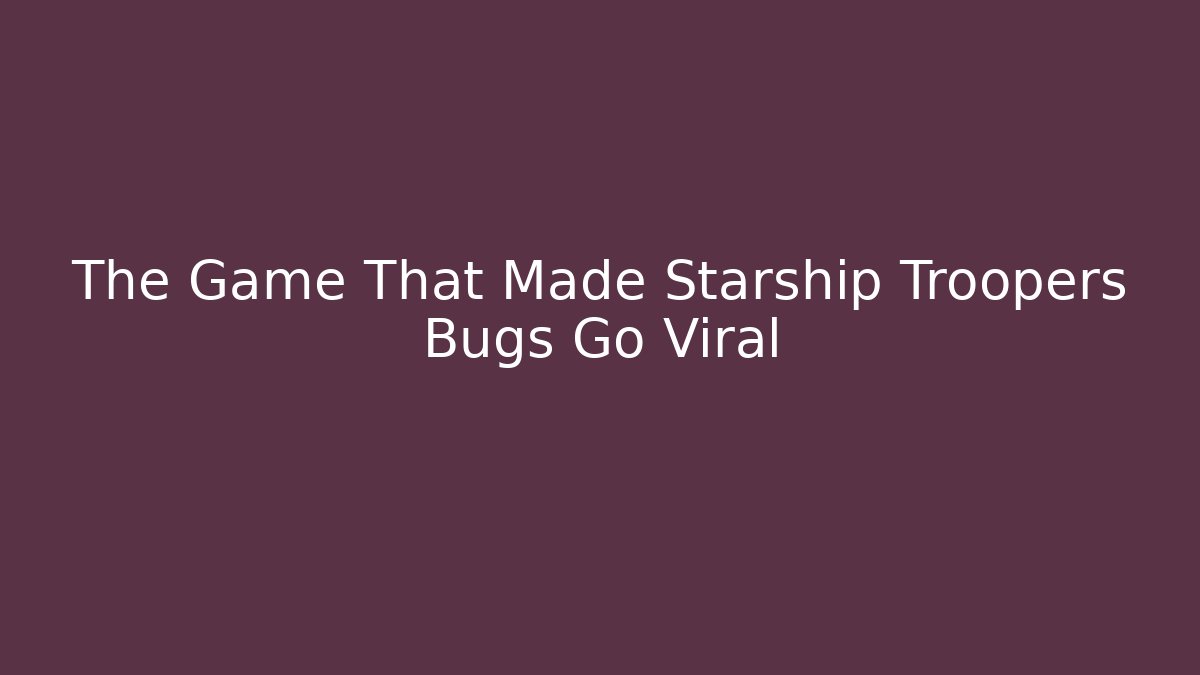 The Game That Made Starship Troopers Bugs Go Viral