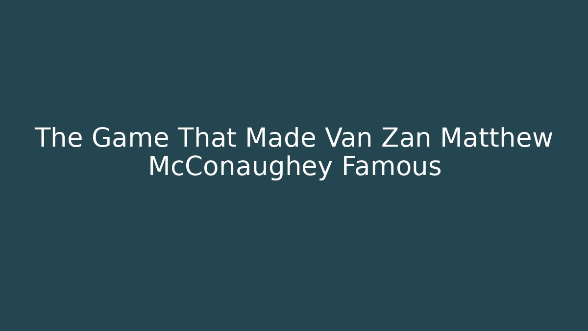 The Game That Made Van Zan Matthew McConaughey Famous - Felix Cat Insurance